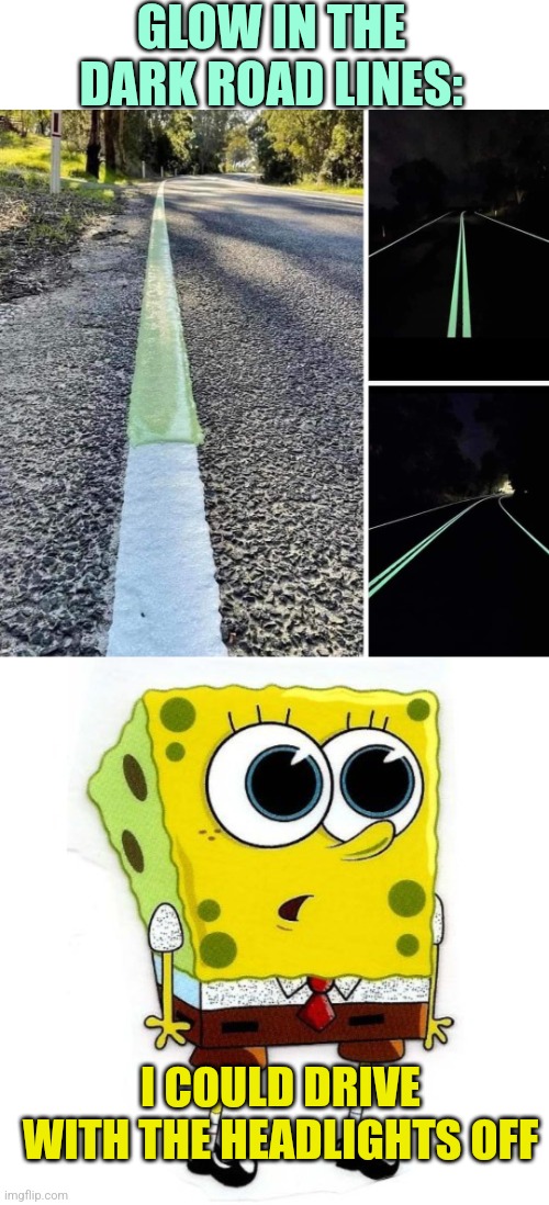 THAT WOULD BE SOME FUN NIGHT DRIVING | GLOW IN THE DARK ROAD LINES:; I COULD DRIVE WITH THE HEADLIGHTS OFF | image tagged in spongebob squarepantes big eyes,cars,road | made w/ Imgflip meme maker