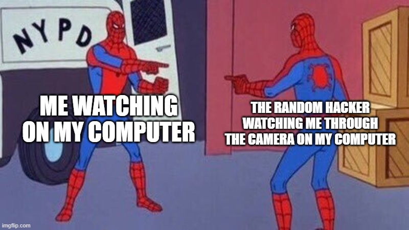 Piece of tape over the camera wouldnt hurt | ME WATCHING ON MY COMPUTER; THE RANDOM HACKER WATCHING ME THROUGH THE CAMERA ON MY COMPUTER | image tagged in spiderman pointing at spiderman | made w/ Imgflip meme maker
