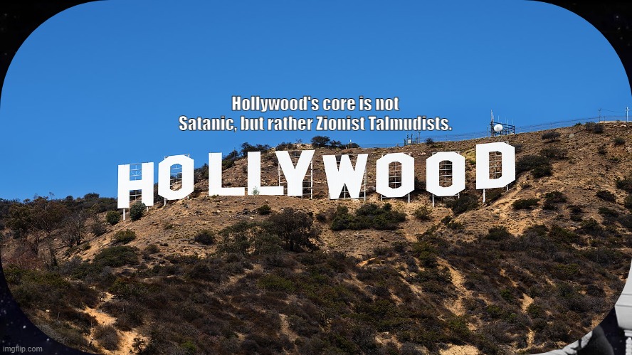 Zionist Takeover | Hollywood's core is not Satanic, but rather Zionist Talmudists. | image tagged in truth,zionist,talmud,israel,brainwash,globalist | made w/ Imgflip meme maker