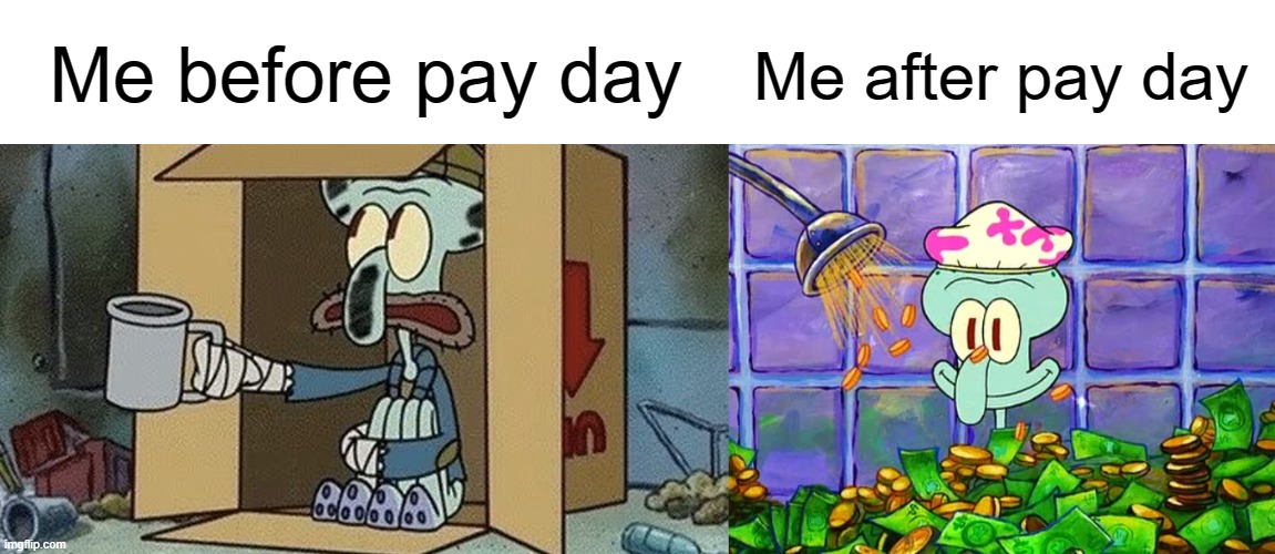 I go broke after three days | Me before pay day; Me after pay day | image tagged in squidward spare change,money bath,jobs,paid,spongebob meme | made w/ Imgflip meme maker