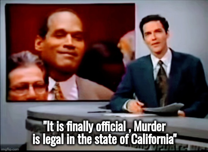 Live from New York . . . | "It is finally official , Murder is legal in the state of California" | image tagged in snl,when it was good,norm,rest in peace,funny because it's true,oj simpson | made w/ Imgflip meme maker