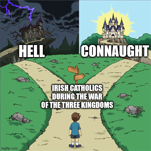 To Hell or to Connaught | CONNAUGHT; HELL; IRISH CATHOLICS DURING THE WAR OF THE THREE KINGDOMS | image tagged in dramatic crossroads flipped,oliver cromwell,war of the three kingdoms,british civil war,ireland | made w/ Imgflip meme maker