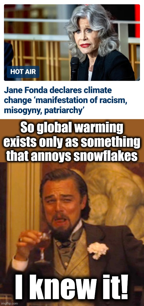 Butt-hurt Jane Fonda | So global warming exists only as something that annoys snowflakes; I knew it! | image tagged in memes,laughing leo,jane fonda,global warming,climate change | made w/ Imgflip meme maker