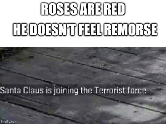 Fun | ROSES ARE RED; HE DOESN'T FEEL REMORSE | image tagged in hold up,santa claus,terrorist,roses are red | made w/ Imgflip meme maker