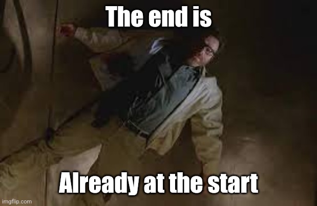 ;_; | The end is; Already at the start | image tagged in walter white death,sad,napoleon,breaking bad,cry,what will we do | made w/ Imgflip meme maker
