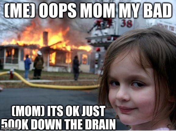 well then... | (ME) OOPS MOM MY BAD; (MOM) ITS OK JUST 500K DOWN THE DRAIN | image tagged in memes,call of duty,girl,rizz,fortnite,rizzler | made w/ Imgflip meme maker