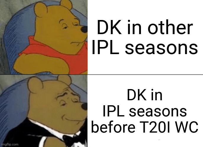 Tuxedo Winnie The Pooh | DK in other IPL seasons; DK in IPL seasons before T20I WC | image tagged in memes,tuxedo winnie the pooh,cricket,player,indian | made w/ Imgflip meme maker