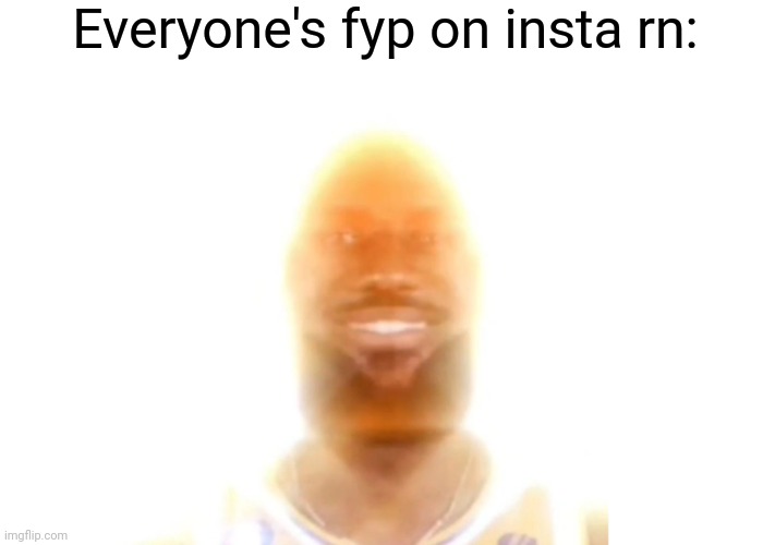You are my sunshine | Everyone's fyp on insta rn: | image tagged in memes,fun,lebron james,you are my sunshine | made w/ Imgflip meme maker