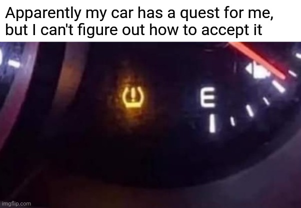 Ding! | Apparently my car has a quest for me,
but I can't figure out how to accept it | image tagged in memes,fun | made w/ Imgflip meme maker