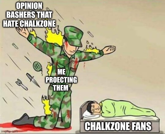Soldier protecting sleeping child | OPINION BASHERS THAT HATE CHALKZONE; ME PROECTING THEM; CHALKZONE FANS | image tagged in soldier protecting sleeping child | made w/ Imgflip meme maker