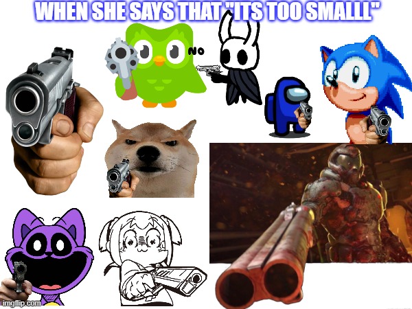 When she say's "Its too small" | WHEN SHE SAYS THAT "ITS TOO SMALLL" | image tagged in funny,guns,mad,brothers,stupid,die | made w/ Imgflip meme maker