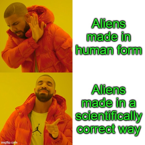 Ben 10 memes | Aliens made in human form; Aliens made in a scientifically correct way | image tagged in memes,drake hotline bling,ben 10,aliens,science | made w/ Imgflip meme maker