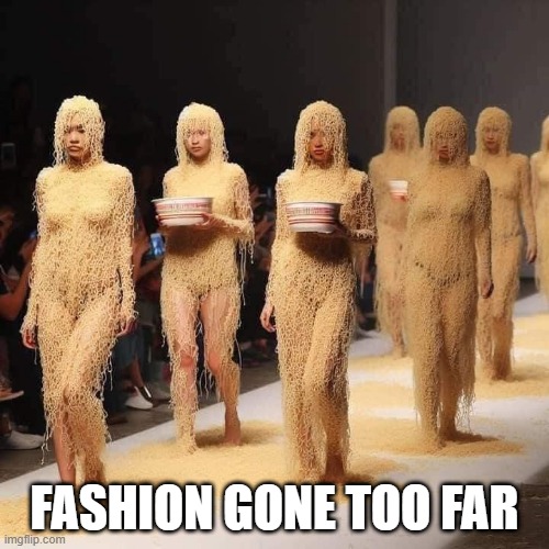 Ramen | FASHION GONE TOO FAR | image tagged in cursed image | made w/ Imgflip meme maker