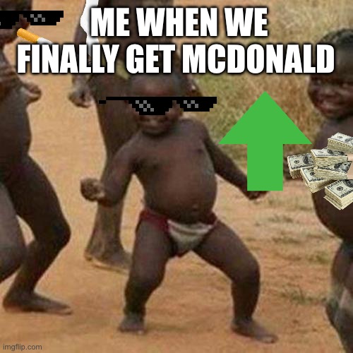 Yes sir | ME WHEN WE FINALLY GET MCDONALD | image tagged in memes,third world success kid | made w/ Imgflip meme maker