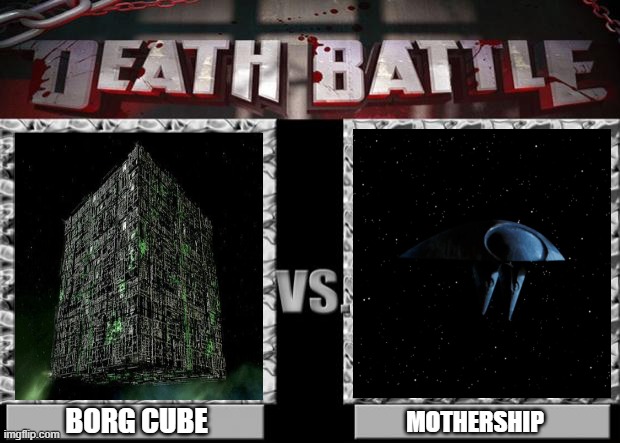 borg cube (star trek) vs mothership (independence day) | BORG CUBE; MOTHERSHIP | image tagged in death battle,star trek,independence day | made w/ Imgflip meme maker