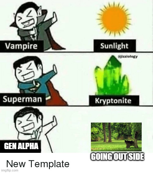you see back in my day we didnt stay inside all day and watch youtube | GOING OUT SIDE; GEN ALPHA | image tagged in vampire superman meme,gen alpha,gen z,help,run,noooooooooooooooooooooooo | made w/ Imgflip meme maker