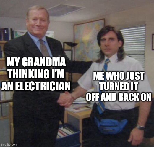 the office congratulations | MY GRANDMA THINKING I’M AN ELECTRICIAN; ME WHO JUST TURNED IT OFF AND BACK ON | image tagged in the office congratulations | made w/ Imgflip meme maker