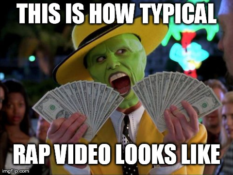 Money Money | THIS IS HOW TYPICAL RAP VIDEO LOOKS LIKE | image tagged in memes,money money | made w/ Imgflip meme maker