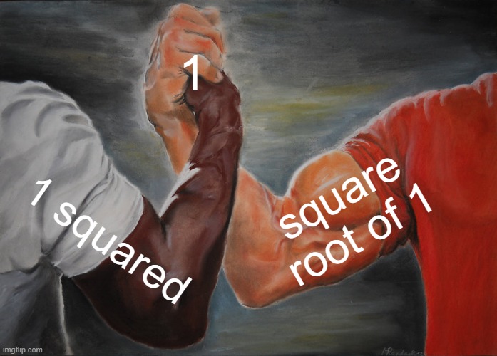 1 | 1; square root of 1; 1 squared | image tagged in memes,epic handshake | made w/ Imgflip meme maker