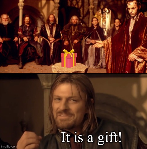 Boromir | It is a gift! | image tagged in boromir | made w/ Imgflip meme maker