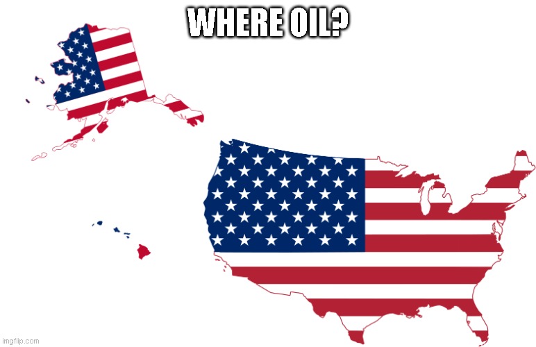 America | WHERE OIL? | image tagged in america | made w/ Imgflip meme maker