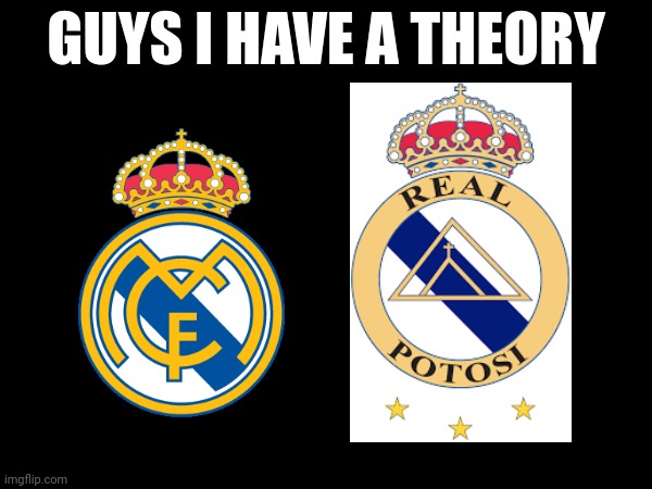 guys i have a theory | image tagged in guys i have a theory,logo,real madrid,soccer | made w/ Imgflip meme maker