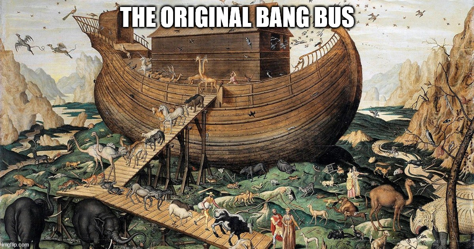 Original Bang Bus | THE ORIGINAL BANG BUS | image tagged in meme,dank,funny,dark,lmao,bible | made w/ Imgflip meme maker