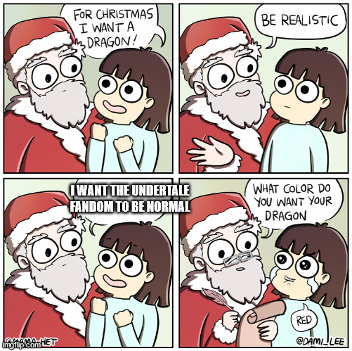 For Christmas I want... | I WANT THE UNDERTALE FANDOM TO BE NORMAL | image tagged in for christmas i want | made w/ Imgflip meme maker