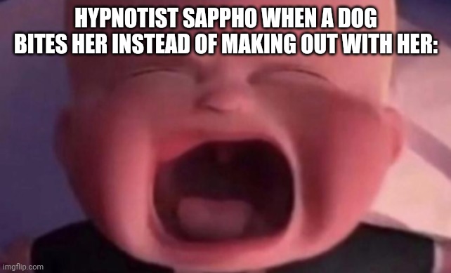 She gets what she deserves: | HYPNOTIST SAPPHO WHEN A DOG BITES HER INSTEAD OF MAKING OUT WITH HER: | image tagged in boss baby crying,hypnotist sappho is evil,ewwww | made w/ Imgflip meme maker