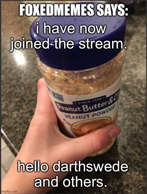Foxedmemes announcement temp | i have now joined the stream. hello darthswede and others. | image tagged in foxedmemes announcement temp | made w/ Imgflip meme maker