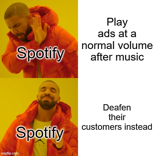 Drake Hotline Bling Meme | Play ads at a normal volume after music; Spotify; Deafen their customers instead; Spotify | image tagged in memes,drake hotline bling | made w/ Imgflip meme maker