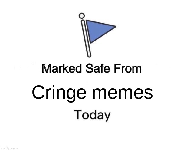 Marked Safe From | Cringe memes | image tagged in memes,marked safe from | made w/ Imgflip meme maker