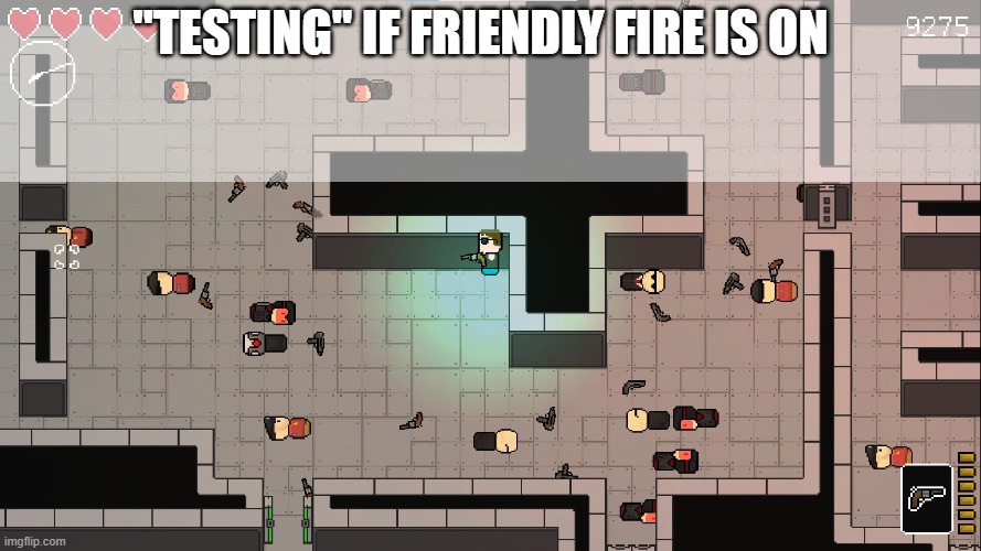 oops | "TESTING" IF FRIENDLY FIRE IS ON | image tagged in gaming,oops,friendlyfire,misclick | made w/ Imgflip meme maker