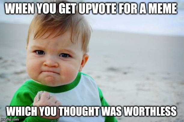 Worthless Meme | WHEN YOU GET UPVOTE FOR A MEME; WHICH YOU THOUGHT WAS WORTHLESS | image tagged in memes,success kid original,this is worthless,unexpected,woah,lol | made w/ Imgflip meme maker
