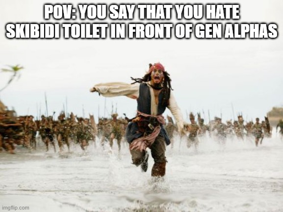 i hate skibidi toilet | POV: YOU SAY THAT YOU HATE SKIBIDI TOILET IN FRONT OF GEN ALPHAS | image tagged in memes,jack sparrow being chased,gen alpha,skibidi toilet | made w/ Imgflip meme maker