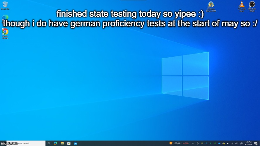 not. fun. | finished state testing today so yipee :)
though i do have german proficiency tests at the start of may so :/ | image tagged in mark's windows 10 template with taskbar | made w/ Imgflip meme maker