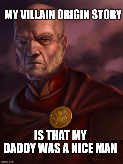 MY VILLAIN ORIGIN STORY; IS THAT MY DADDY WAS A NICE MAN | image tagged in asoiaf,a song of ice and fire,tywin lannister,tytos lannister | made w/ Imgflip meme maker