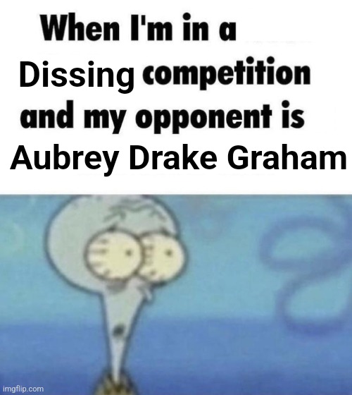 Drake Dissing meme lol | Dissing; Aubrey Drake Graham | image tagged in scaredward,drake | made w/ Imgflip meme maker
