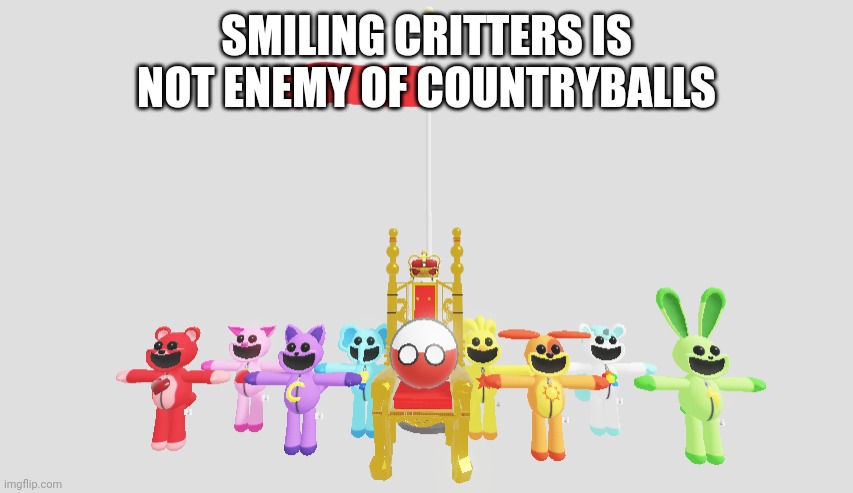 Countryballs are not against smiling critters | SMILING CRITTERS IS NOT ENEMY OF COUNTRYBALLS | image tagged in poland colonizes smiling critters,poland,countryballs,smiling critters,colonialism | made w/ Imgflip meme maker