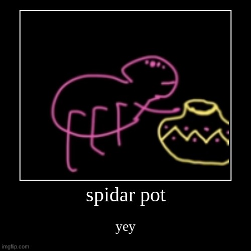 yfjebsvu | spidar pot | yey | image tagged in funny,demotivationals | made w/ Imgflip demotivational maker