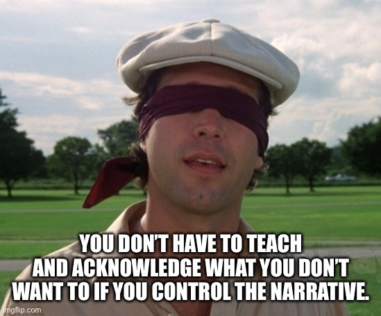 YOU DON’T HAVE TO TEACH AND ACKNOWLEDGE WHAT YOU DON’T WANT TO IF YOU CONTROL THE NARRATIVE. | image tagged in be the ball | made w/ Imgflip meme maker