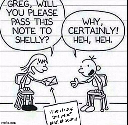 All the Other Kids with the- | When I drop this pencil start shooting | image tagged in diary of a wimpy kid | made w/ Imgflip meme maker