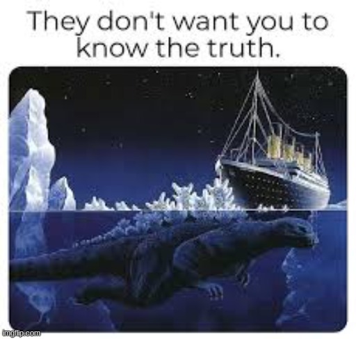 Here is what really happened to the titanic..... | image tagged in lol,meme,godzilla | made w/ Imgflip meme maker