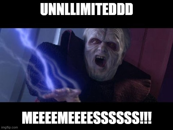 LETS GOOOOO | UNNLLIMITEDDD; MEEEEMEEEESSSSSS!!! | image tagged in unlimited power,unlimited memes | made w/ Imgflip meme maker