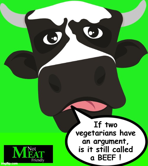 Vegan argument ! | If two
vegetarians have
an argument,
is it still called
a BEEF ! | image tagged in there will be blood | made w/ Imgflip meme maker