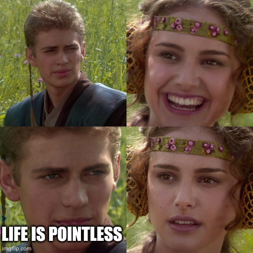My mind: | LIFE IS POINTLESS | image tagged in anakin padme 4 panel,mental health | made w/ Imgflip meme maker