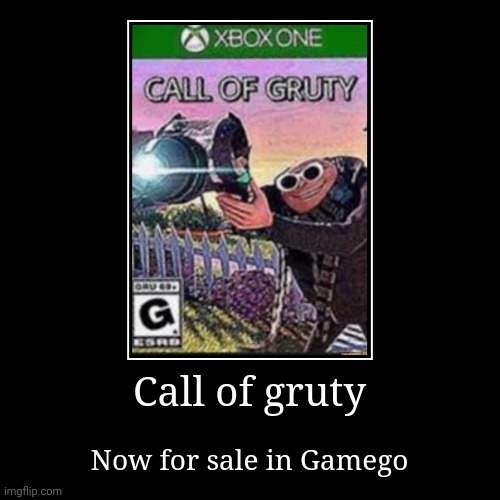 Idk why | Call of gruty | Now for sale in Gamego | image tagged in funny,demotivationals,call of gruty | made w/ Imgflip demotivational maker