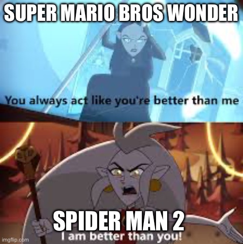 Honest fact | SUPER MARIO BROS WONDER; SPIDER MAN 2 | image tagged in i am better than you the owl house | made w/ Imgflip meme maker
