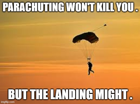 memes by Brad - parachuting won't kill you - humor | PARACHUTING WON'T KILL YOU . BUT THE LANDING MIGHT . | image tagged in funny,sports,parachute,funny memes,danger,humor | made w/ Imgflip meme maker