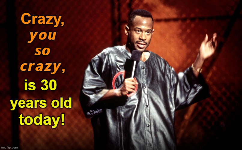Martin Lawrence: The '90s Hot Commodity in Stand-up Comedy | Crazy, 𝙮𝙤𝙪 𝙨𝙤 𝙘𝙧𝙖𝙯𝙮, is 30; years old; today! | image tagged in bad boy,comedian,1990s,stand up,comedy,film | made w/ Imgflip meme maker